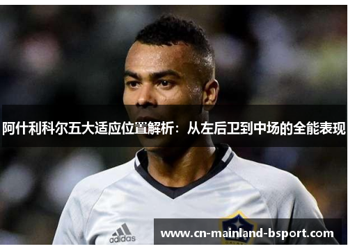 阿什利科尔五大适应位置解析：从左后卫到中场的全能表现