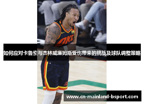 如何应对卡鲁索与杰林威廉姆斯受伤带来的挑战及球队调整策略