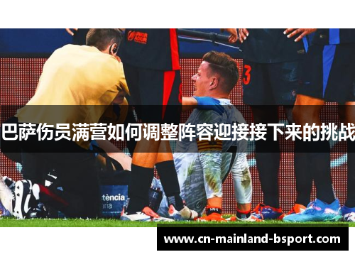 巴萨伤员满营如何调整阵容迎接接下来的挑战