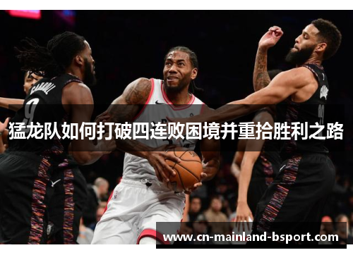 猛龙队如何打破四连败困境并重拾胜利之路