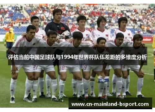 评估当前中国足球队与1994年世界杯队伍差距的多维度分析