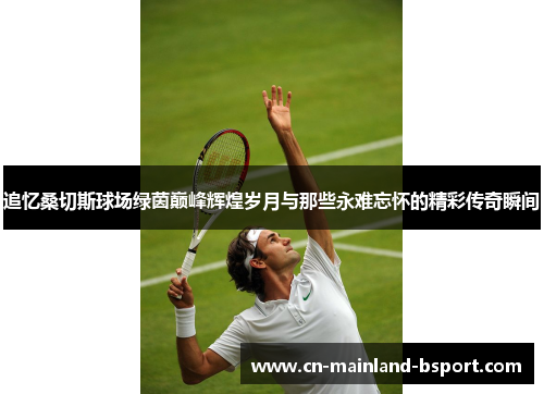 追忆桑切斯球场绿茵巅峰辉煌岁月与那些永难忘怀的精彩传奇瞬间