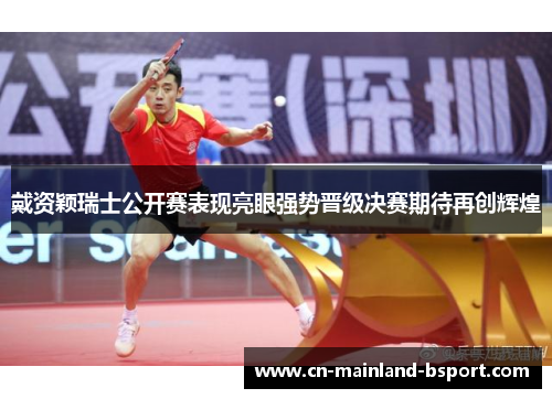 戴资颖瑞士公开赛表现亮眼强势晋级决赛期待再创辉煌 戴资颖瑞士公开赛表现亮眼强势晋级决赛期待再创辉煌