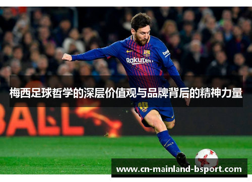 梅西足球哲学的深层价值观与品牌背后的精神力量 梅西足球哲学的深层价值观与品牌背后的精神力量