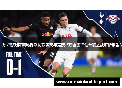 孙兴慜对阵莱比锡欧协联表现与竞技状态全面评估关键之战解析报告 孙兴慜对阵莱比锡欧协联表现与竞技状态全面评估关键之战解析报告