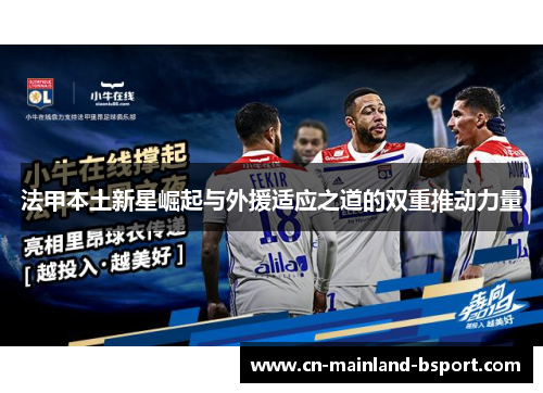 法甲本土新星崛起与外援适应之道的双重推动力量